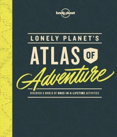 Lonely Planet's Atlas of Adventure: Discover a world of once-in-a-lifetime activities