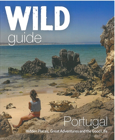 Wild Guide Portugal: Hidden Places, Great Adventures and the Good Life
