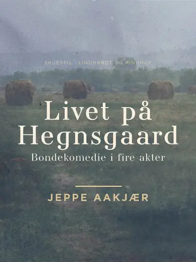 Livet på Hegnsgaard: Bondekomedie i fire akter