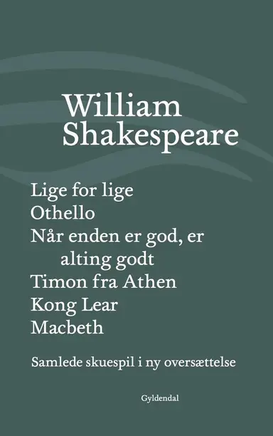 Samlede skuespil i ny oversættelse Lige for lige Othello Når enden er god, er alting godt Timon fra Athen Kong Lear Macbeth