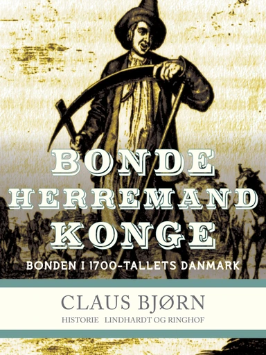 Bonde, herremand, konge. Bonden i 1700-tallets Danmark