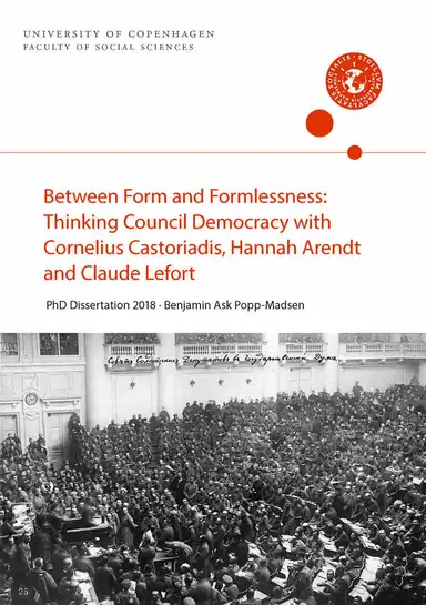 Between Form and Formlessness: Thinking Council Democ-racy with Cornelius Castoriadis, Hannah Arendt and Claude Lefort