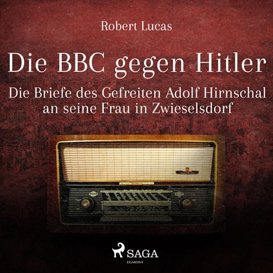 Die BBC gegen Hitler - Die Briefe des Gefreiten Adolf Hirnschal an seine Frau in Zwieselsdorf