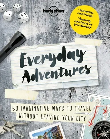 Everyday Adventures: 50 Imaginative Ways To Travel Without Leaving Your City