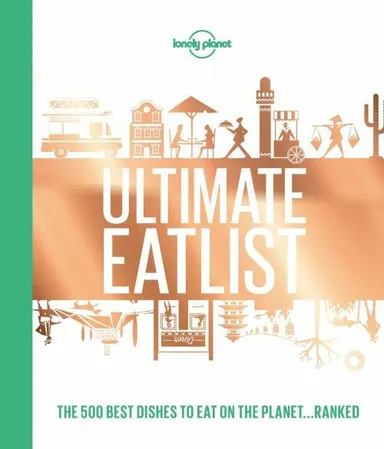 Lonely Planet's Ultimate Eatlist: The 500 Best Dishes on the Planet...Ranked