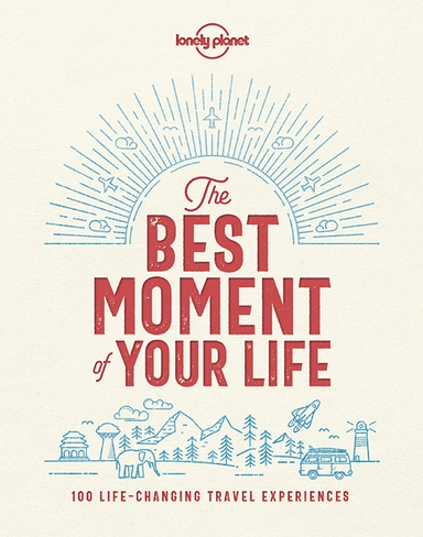 The Best Moment of Your Life: The World's Most Memorable Travel Experiences