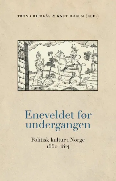 Eneveldet før undergangen : politisk kultur i Norge 1660-1814