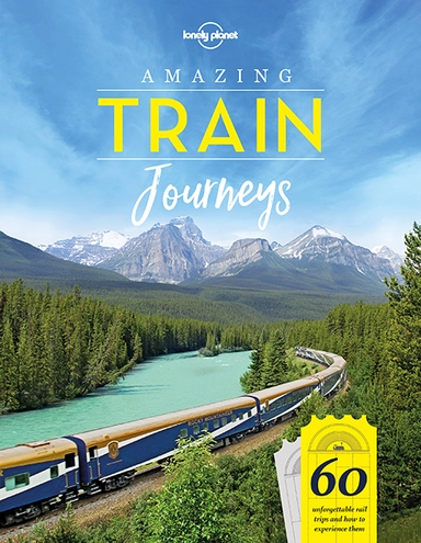Amazing Train Journeys: 60 unforgettable railway adventures