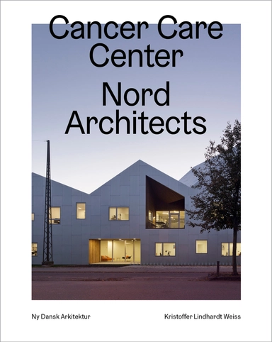 Cancer Care Center, Nord Architects  – Ny dansk arkitektur Bd. 6