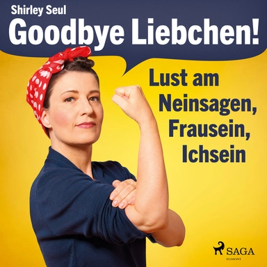 Goodbye Liebchen! - Lust am Neinsagen, Frausein, Ichsein