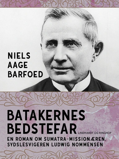 Batakernes bedstefar – En roman om Sumatra-missionæren, sydslesvigeren Ludwig Nommensen