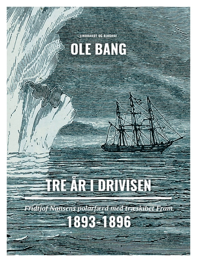 Tre år i drivisen. Fridtjof Nansens polarfærd med træskibet Fram 1893-1896
