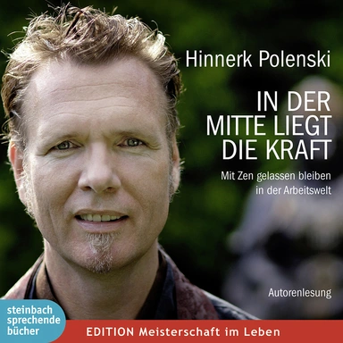 In der Mitte liegt die Kraft - Mit Zen gelassen bleiben in der Arbeitswelt