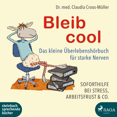 Bleib cool – Das kleine Überlebenshörbuch für starke Nerven Soforthilfe bei Stress, Arbeitsfrust & Co.