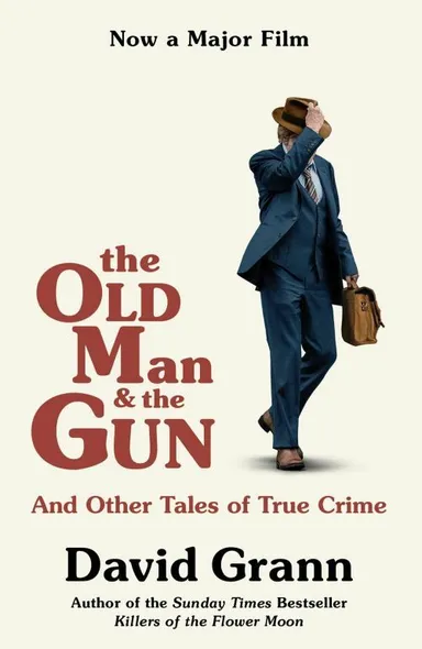 The Old Man and the Gun: And Other Tales of True Crime - Film tie-in