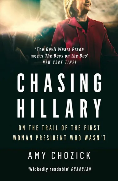 Chasing Hillary: On the Trail of the First Woman President Who Wasn’t