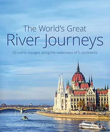 The World's Great River Journeys: 50 scenic voyages along the waterways of 6 continents