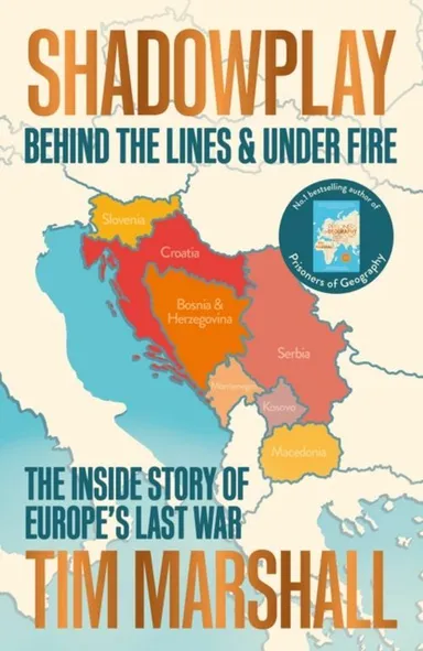 Shadowplay: Behind the Lines and Under Fire : The Inside Story of Europe's Last War