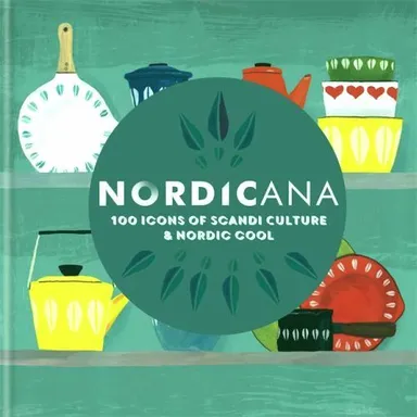 Nordicana: 100 Icons of Scandi Culture & Nordic Cool