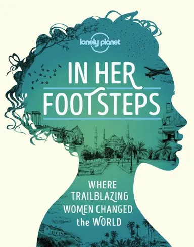 In Her Footsteps: Where Trailblazing Women Changed the World