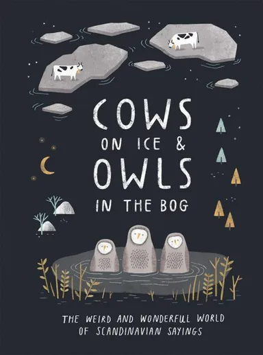 Cows on Ice & Owls in the Bog: The weird and wonderful world of Scandinavian sayings