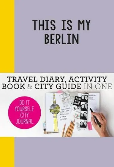 This is my Berlin: Travel Diary, Activity Book & City Guide in One