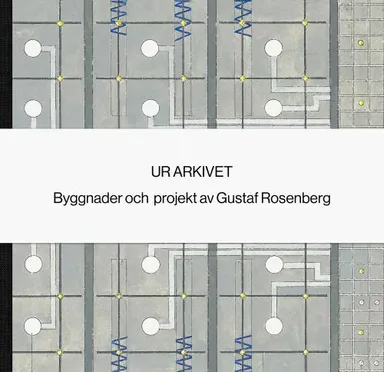 Ur arkivet : byggnader och projekt av Gustaf Rosenberg