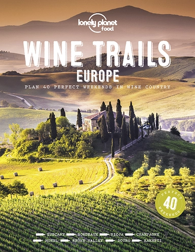 Wine Trails Europe: Plan 40 perfect weekends in wine country