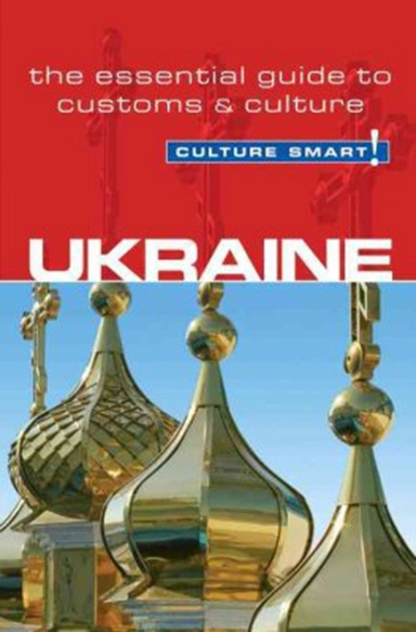 Culture Smart Ukraine: The essential guide to customs & culture