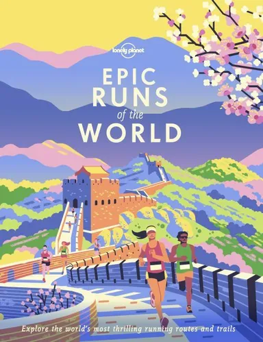 Epic Runs of the World: Explore the world's most thrilling running routes and trails