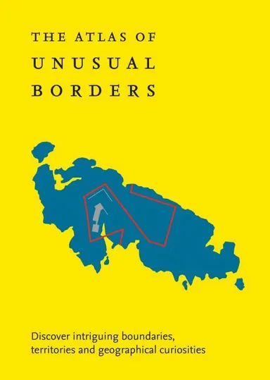 The Atlas of Unusual Borders: Discover intriguing boundaries, territories and geographical curiosities
