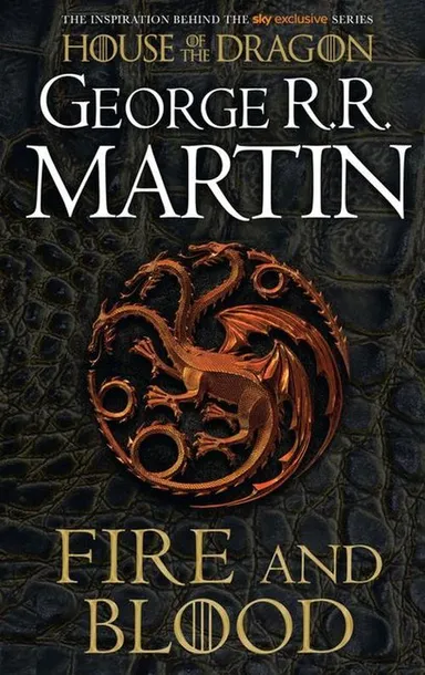 Fire and Blood: 300 Years Before A Game of Thrones (A Targaryen History)