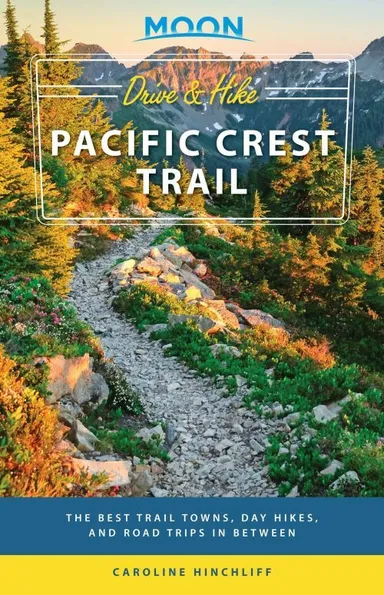 Drive & Hike Pacific Crest Trail: The Best Trail Towns, Day Hikes, and Road Trips In Between