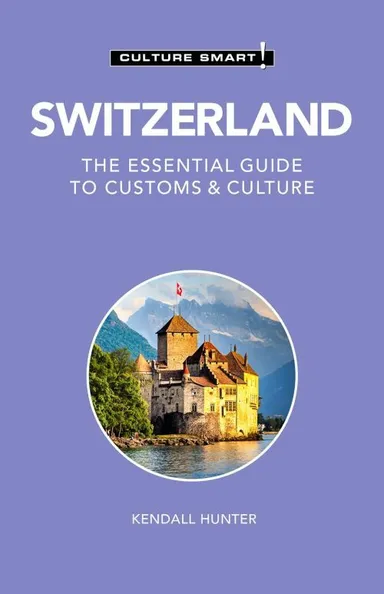 Culture Smart Switzerland: The essential guide to customs & culture