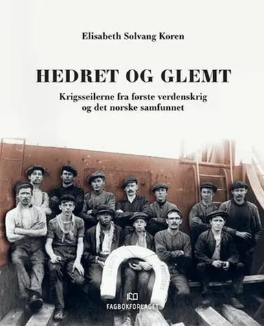 Hedret og glemt : krigsseilerne fra første verdenskrig og det norske samfunnet