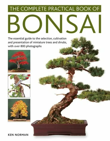Complete Practical Book of Bonsai: The essential guide to the selection, cultivation and presentation of miniature trees