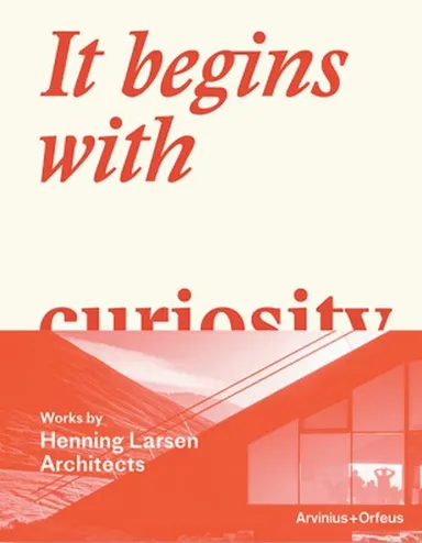It begins with curiosity : works by Henning Larsen Architects