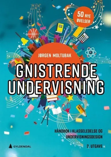 Gnistrende undervisning : håndbok i klasseledelse og undervisningsdesign