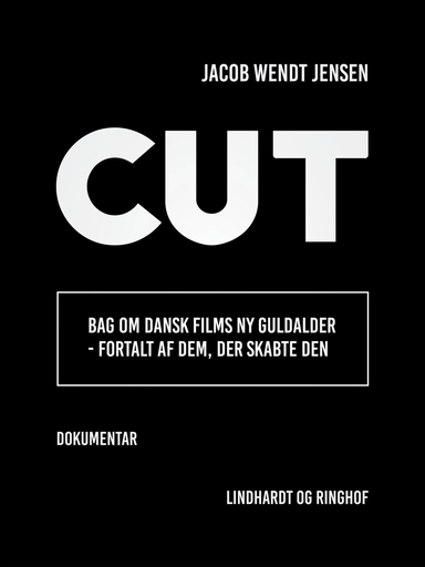 Cut : bag om dansk films ny guldalder - fortalt af dem, der skabte den