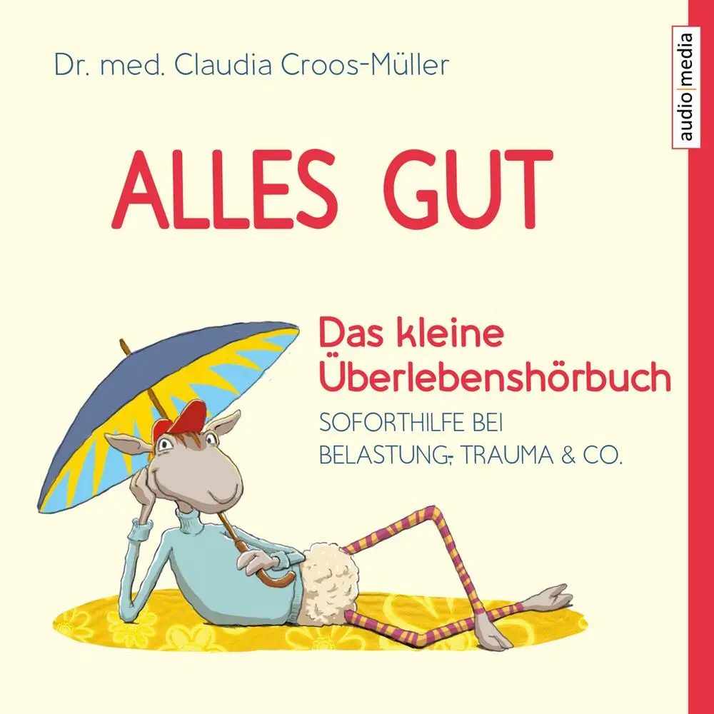 Alles gut - Das kleine Ãberlebenshörbuch. Soforthilfe bei Belastung, Trauma & Co.