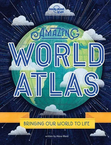 Amazing World Atlas: Bringing Our World to Life