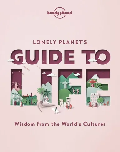 Lonely Planet's Guide to Life: Wisdom from the world's cultures (1st ed. Nov. 20)