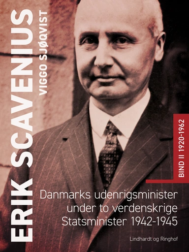 Erik Scavenius. Danmarks udenrigsminister under to verdenskrige. Statsminister 1942-1945. Bind II 1920-1962