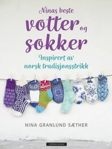 Ninas beste votter og sokker : inspirert av norsk tradisjonsstrikk