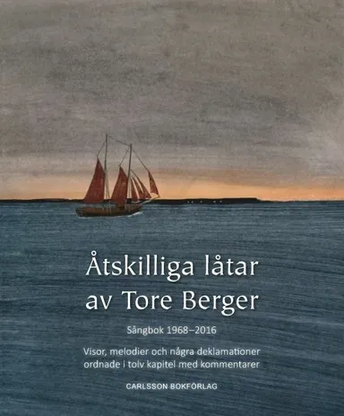 Åtskilliga låtar av Tore Berger : sångbok 1968-2016 : visor, melodier och några deklamationer ordnade i tolv kapitel
