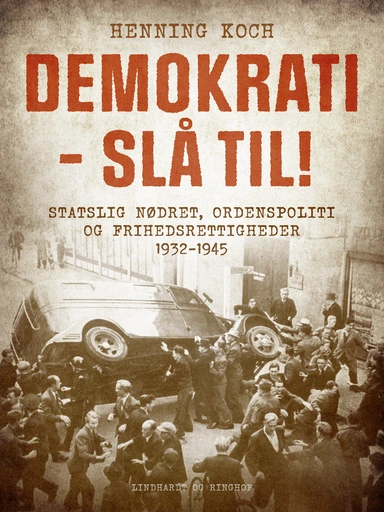 Demokrati - slå til! Statslig nødret, ordenspoliti og frihedsrettigheder 1932-1945