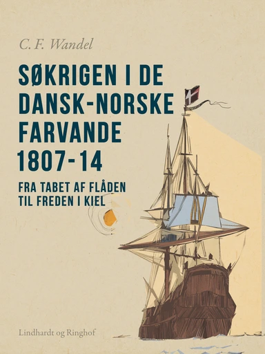 Søkrigen i de dansk-norske farvande 1807-14. Fra tabet af flåden til freden i Kiel