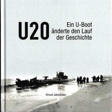 U 20 - Ein U-boot änderte den Lauf der Geschichte