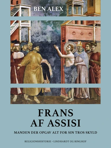 Frans af Assisi. Manden der opgav alt for sin tros skyld