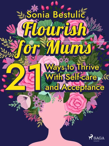 Flourish for Mums: 21 Ways to Thrive With Self-care and Acceptance